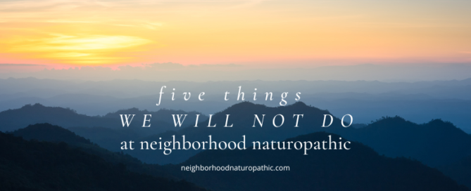 serene sunset in the mountains representing Naturopathic Medical Doctor explaining holistic care and the overlay of words "five things we will NOT do at Neighborhood Naturopathic"