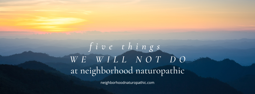 serene sunset in the mountains representing Naturopathic Medical Doctor explaining holistic care and the overlay of words 'five things we will NOT do at Neighborhood Naturopathic'